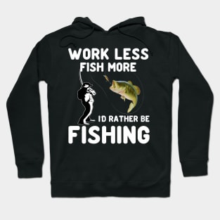 work less fish more ID rather be fishing Hoodie